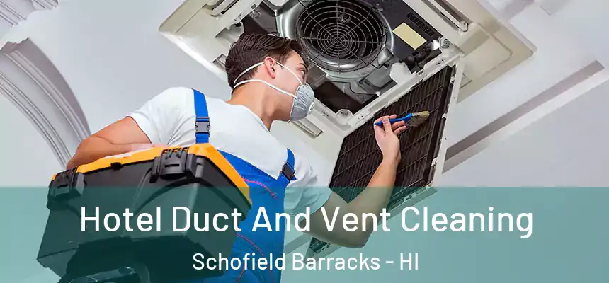 Hotel Duct And Vent Cleaning Schofield Barracks - HI