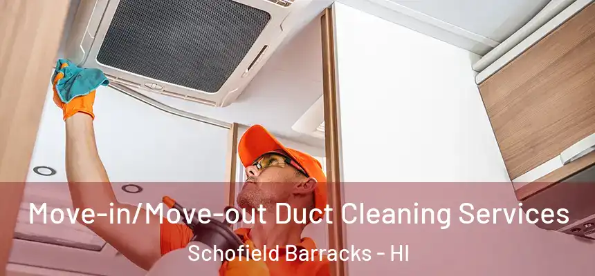 Move-in/Move-out Duct Cleaning Services Schofield Barracks - HI