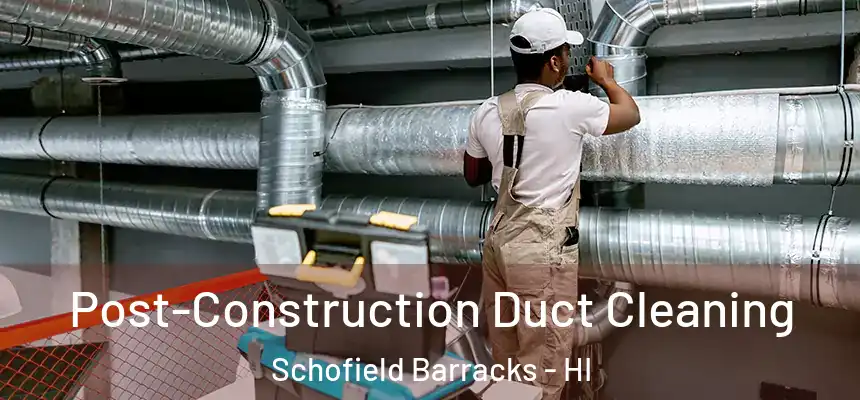  Post-Construction Duct Cleaning Schofield Barracks - HI
